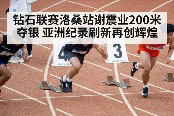 钻石联赛洛桑站谢震业200米夺银 亚洲纪录刷新再创辉煌